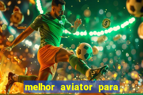 melhor aviator para ganhar dinheiro